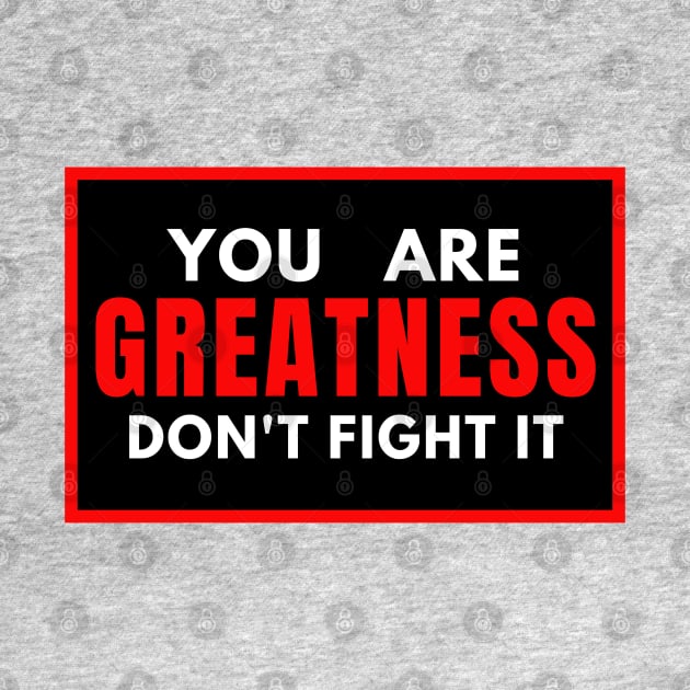 You Are Greatness Don't Fight It by KingsLightStore